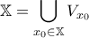 \displaystyle{\mathbb{X} = \bigcup\limits_{x_{0} \in \mathbb{X}} V_{x_{0}}}