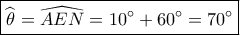 \boxed{\widehat {\theta _{}^{}} = \widehat {AEN} = 10^\circ  + 60^\circ  = 70^\circ }