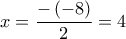 x = \dfrac{{ - \left( { - 8} \right)}}{2} = 4