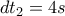 {{dt}_{2}}=4s