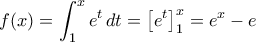 \displaystyle{f(x)=\int_{1}^{x}e^t\,dt=\left [ e^t \right ]_1^x=e^x-e}