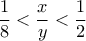 \displaystyle \frac {1}{8} <\frac {x}{y} <\frac {1}{2} \displaystyle \frac {1}{8} <\frac {x}{y} <\frac {1}{2}