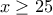 x\ge 25