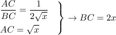 \displaystyle{ 
\left. 
\begin{aligned} 
& {AC \over BC} = {1 \over 2\sqrt{x}} \cr 
& AC = \sqrt{x} \cr 
\end{aligned} 
\right\} \rightarrow BC = 2x  
}