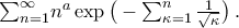 {\sum}\limits_{{n}=1}^{\infty}n^{a}\exp\big(-\textstyle{\sum_{\kappa=1}^{n}\frac{1}{\sqrt{\kappa}}}\big)\,.