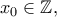 \displaystyle{x_0 \in \mathbb{Z},}