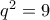 q^2=9