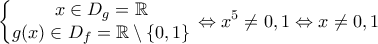 \displaystyle{\left\{\begin{matrix}
x\in D_{g}=\mathbb{R}\\
g(x)\in D_{f}=\mathbb{R}\setminus \left \{ 0,1 \right \}
\end{matrix}\right.\Leftrightarrow x^{5}\neq 0,1\Leftrightarrow x\neq 0,1} \displaystyle{\left\{\begin{matrix}
x\in D_{g}=\mathbb{R}\\
g(x)\in D_{f}=\mathbb{R}\setminus \left \{ 0,1 \right \}
\end{matrix}\right.\Leftrightarrow x^{5}\neq 0,1\Leftrightarrow x\neq 0,1}