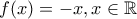 f(x)=-x,x\in \mathbb R