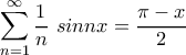 \displaystyle \sum_{n=1}^{\infty }\frac{1}{n}\ sin nx=\frac{\pi -x}{2}