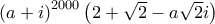 \left(a+i \right)^{2000}\left(2+\sqrt{2}-a\sqrt{2} i \right)