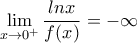 \displaystyle{\lim_{x\rightarrow 0^{+}}\frac{lnx}{f(x)}=-\infty}