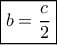 \boxed{b=\dfrac{c}{2}}