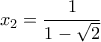 x_2=\displaystyle\frac{1}{1-\sqrt{2}} x_2=\displaystyle\frac{1}{1-\sqrt{2}}