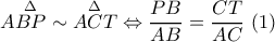 A\overset{\Delta }{BP}\sim\overset{\Delta }{ ACT}\Leftrightarrow \dfrac{PB}{AB}=\dfrac{CT}{AC}\,\,(1) A\overset{\Delta }{BP}\sim\overset{\Delta }{ ACT}\Leftrightarrow \dfrac{PB}{AB}=\dfrac{CT}{AC}\,\,(1)