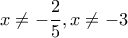 \displaystyle{x\ne-\frac{2}{5},x\ne -3}