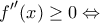 \displaystyle {{f}'}'(x)\ge 0\Leftrightarrow 