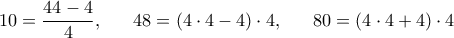 \displaystyle{10=\frac{44-4}{4},~~~~~ 48=(4\cdot 4-4)\cdot4,~~~~~80=(4\cdot 4+4)\cdot4}