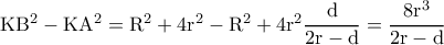 \rm KB^2-KA^2=R^2+4r^2-R^2+4r^2\dfrac {d}{2r-d}=\dfrac{8r^3}{2r-d}