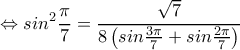  \displaystyle  \Leftrightarrow si{n^2}\frac{\pi }{7} = \frac{{\sqrt 7 }}{{8\left( {sin\frac{{3\pi }}{7} + sin\frac{{2\pi }}{7}} \right)}}