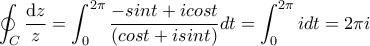 \displaystyle \oint_{C} \frac{\textrm{d}z}{z}= \int_{0}^{2\pi }{\frac{-sint+icost}{(cost+isint)}dt}=\int_{0}^{2\pi }{idt}=2\pi i