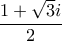 \displaystyle{\frac{1+\sqrt{3}i}{2}}
