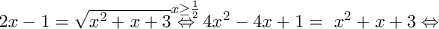2x-1=\sqrt{{{x}^{2}}+x+3}\overset{x\ge \frac{1}{2}}{\mathop{\Leftrightarrow }}\,4{{x}^{2}}-4x+1=\ {{x}^{2}}+x+3\Leftrightarrow 2x-1=\sqrt{{{x}^{2}}+x+3}\overset{x\ge \frac{1}{2}}{\mathop{\Leftrightarrow }}\,4{{x}^{2}}-4x+1=\ {{x}^{2}}+x+3\Leftrightarrow