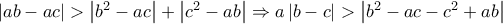 \left|ab-ac \right|>\left|b^{2}-ac \right|+\left|c^{2}-ab \right|\Rightarrow a\left|b-c \right|>\left|b^{2}-ac-c^{2}+ab \right| \left|ab-ac \right|>\left|b^{2}-ac \right|+\left|c^{2}-ab \right|\Rightarrow a\left|b-c \right|>\left|b^{2}-ac-c^{2}+ab \right|