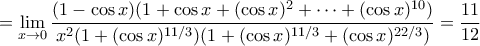 \displaystyle{=\lim_{x \to 0} \dfrac{(1- \cos x)(1 + \cos x + (\cos x)^2 + \cdots + (\cos x)^{10})}{{x^2(1 + (\cos x)^{11/3})(1 + (\cos x)^{11/3} + (\cos x)^{22/3})}} = \dfrac{11}{12}}