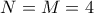N=M=4