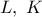 L,\,\,K