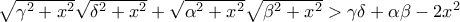 \sqrt{\gamma^2+x^2}\sqrt{\delta^2+x^2}+\sqrt{\alpha^2+x^2}\sqrt{\beta^2+x^2}>\gamma\delta+\alpha\beta-2x^2