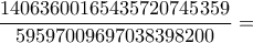 \dfrac{14063600165435720745359}{59597009697038398200}= \dfrac{14063600165435720745359}{59597009697038398200}=