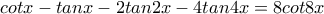 cotx-tanx-2tan2x-4tan4x = 8cot8x