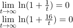 \displaystyle{ 
\begin{array}{l} 
 \mathop {\lim }\limits_{t \to \infty } \ln (1 + \frac{1}{t}) = 0 \\  
 \mathop {\lim }\limits_{t \to \infty } \ln (1 + \frac{{16}}{t}) = 0 \\  
 \end{array} 
}