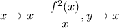 \displaystyle x\rightarrow x-\frac{f^2(x)}{x} , y\rightarrow x