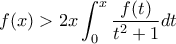 \displaystyle{f(x)>2x\int_{0}^{x}{\frac{f(t)}{t^2+1}dt}}