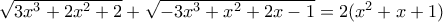 \sqrt{3x^3 + 2x^2 + 2} + \sqrt{-3x^3 + x^2 + 2x - 1} = 2(x^2 + x + 1) \sqrt{3x^3 + 2x^2 + 2} + \sqrt{-3x^3 + x^2 + 2x - 1} = 2(x^2 + x + 1)