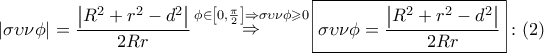 \displaystyle{ 
\left| {\sigma \upsilon \nu \phi } \right| = \frac{{\left| {R^2  + r^2  - d^2 } \right|}} 
{{2Rr}}\mathop  \Rightarrow \limits^{\phi  \in \left[ {0,\frac{\pi } 
{2}} \right] \Rightarrow \sigma \upsilon \nu \phi  \geqslant 0} \boxed{\sigma \upsilon \nu \phi  = \frac{{\left| {R^2  + r^2  - d^2 } \right|}} 
{{2Rr}}}:\left( 2 \right) 
}