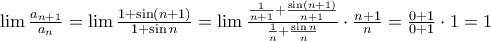 \lim \frac{{a_{n + 1} }}{{a_n }} = \lim \frac{{1 + \sin (n + 1)}}{{1 + \sin n}} = \lim \frac{{\frac{1}{{n + 1}} + \frac{{\sin (n + 1)}}{{n + 1}}}}{{\frac{1}{n} + \frac{{\sin n}}{n}}} \cdot \frac{{n + 1}}{n} = \frac{{0 + 1}}{{0 + 1}} \cdot 1 = 1