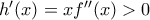 h'(x)=xf''(x) >0