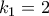 k_1 = 2