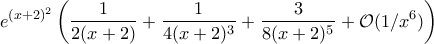 \displaystyle{e^{(x+2)^2}\left(\frac{1}{2(x+2)}+\frac{1}{4(x+2)^3}+\frac{3}{8(x+2)^5}+\mathcal O(1/x^6)\right)}
