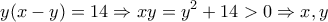 \displaystyle{y(x-y)=14\Rightarrow xy={{y}^{2}}+14>0\Rightarrow x,y}
