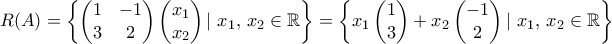 R(A)=\left\{\begin{pmatrix} 1 & -1 \\ 3 & 2\end{pmatrix}\begin{pmatrix} x_1 \\ x_2 \end{pmatrix}|\,\,x_1,\,x_2\in\mathbb{R}\right\}= \left\{x_1\begin{pmatrix} 1 \\ 3\end{pmatrix}+ x_2 \begin{pmatrix} -1 \\ 2 \end{pmatrix}|\,\,x_1,\,x_2\in\mathbb{R}\right\}