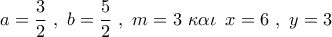 a = \dfrac{3}{2}\,\,,\,\,b = \dfrac{5}{2}\,\,,\,\,m = 3\,\,\kappa \alpha \iota \,\,\,x = 6\,\,,\,\,y = 3