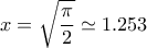 \displaystyle{x=\sqrt{\frac{\pi}{2}}\simeq 1.253}