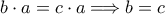 b\cdot a=c\cdot a\Longrightarrow b=c