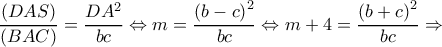 \displaystyle \frac{{(DAS)}}{{(BAC)}} = \frac{{D{A^2}}}{{bc}} \Leftrightarrow m = \frac{{{{(b - c)}^2}}}{{bc}} \Leftrightarrow m + 4 = \frac{{{{(b + c)}^2}}}{{bc}} \Rightarrow 