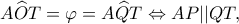 \displaystyle A\widehat OT = \varphi  = A\widehat QT \Leftrightarrow AP||QT,
